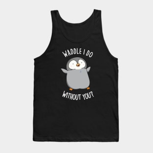 Waddle I Do Without You Cute Penguin Pun Tank Top